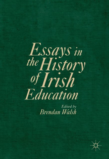 Brendan Walsh - Essays in the History of Irish Education, E-bok