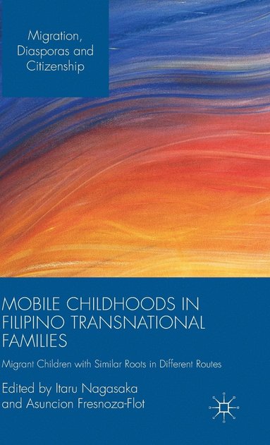 Mobile Childhoods in Filipino Transnational Families av Itaru Nagasaka, Asuncion Fresnoza-Flot