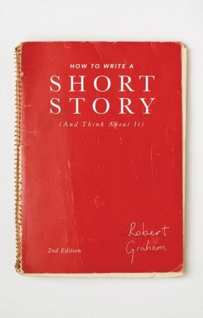 Robert Graham - How to Write A Short Story (And Think About It), E-bok