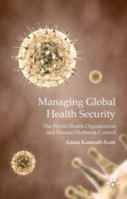A. Kamradt-Scott - Managing Global Health Security, E-bok