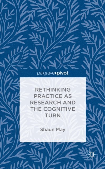 S. May - Rethinking Practice as Research and the Cognitive Turn, E-bok
