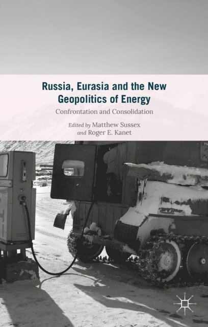 Matthew Sussex, Roger E. Kanet - Russia, Eurasia and the New Geopolitics of Energy, E-bok