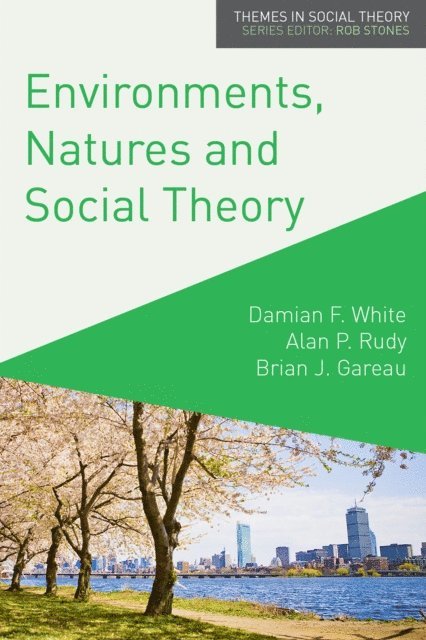 Damian White, Alan Rudy, Brian Gareau - Environments, Natures and Social Theory, E-bok