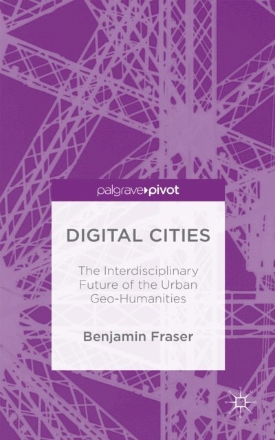 Benjamin Fraser - Digital Cities: The Interdisciplinary Future of the Urban Geo-Humanities, E-bok
