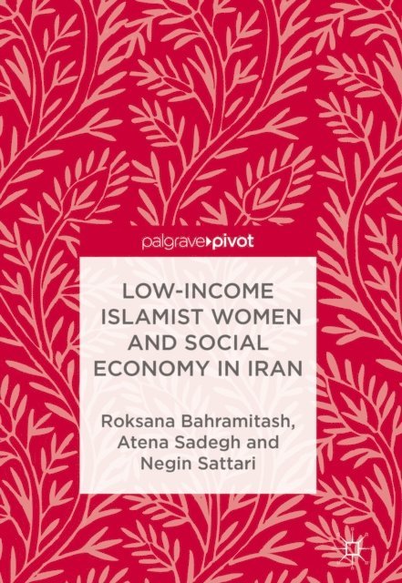 Negin Sattari, Atena Sadegh, Roksana Bahramitash - Low-Income Islamist Women and Social Economy in Iran, E-bok
