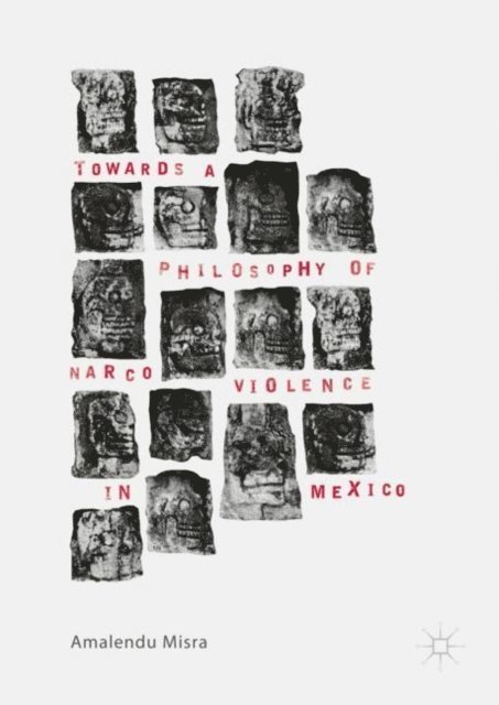 Amalendu Misra - Towards a Philosophy of Narco Violence in Mexico, E-bok