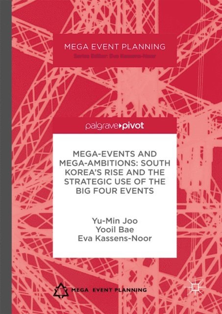 Eva Kassens-Noor, Yooil Bae, Yu-Min Joo - Mega-Events and Mega-Ambitions: South Korea's Rise and the Strategic Use of the Big Four Events, E-bok