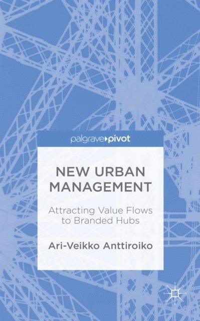 A. Anttiroiko - New Urban Management: Attracting Value Flows to Branded Hubs, E-bok