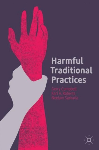 Neelam Sarkaria, Karl A. Roberts, Gerry Campbell - Harmful Traditional Practices, E-bok