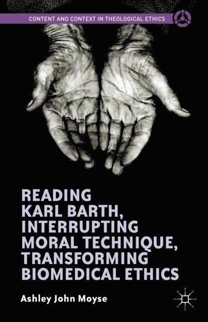 Ashley John Moyse - Reading Karl Barth, Interrupting Moral Technique, Transforming Biomedical Ethics, E-bok