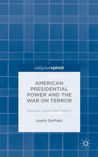 Justin DePlato - American Presidential Power and the War on Terror: Does the Constitution Matter?, E-bok