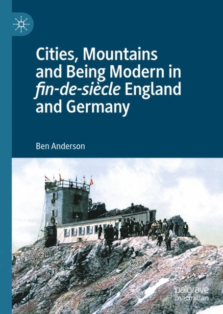 Ben Anderson - Cities, Mountains and Being Modern in fin-de-siecle England and Germany, E-bok