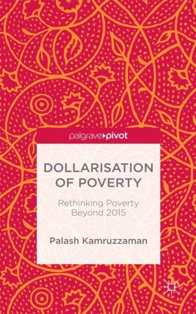 Palash Kamruzzaman - Dollarisation of Poverty: Rethinking Poverty Beyond 2015, E-bok