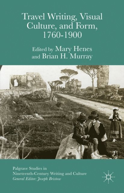 Mary Henes, Brian H. Murray - Travel Writing, Visual Culture, and Form, 1760-1900, E-bok