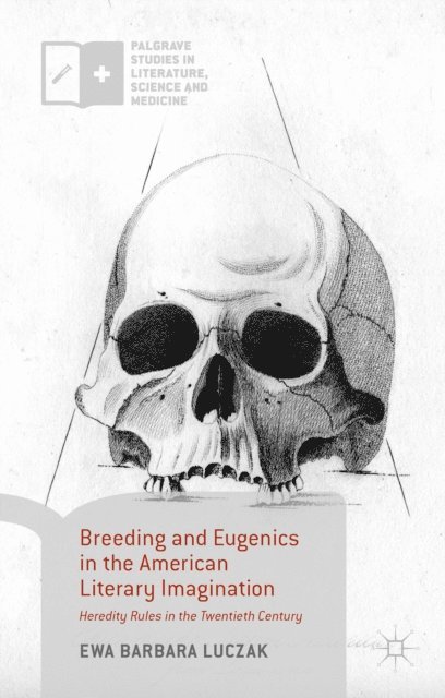 Ewa Barbara Luczak - Breeding and Eugenics in the American Literary Imagination, E-bok