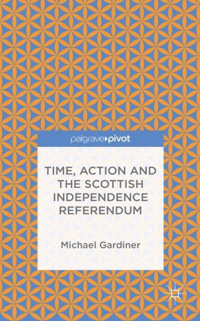 Michael Gardiner - Time and Action in the Scottish Independence Referendum, E-bok