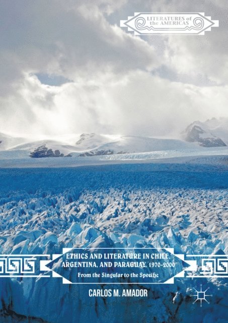 Carlos M. Amador - Ethics and Literature in Chile, Argentina, and Paraguay, 1970-2000, E-bok