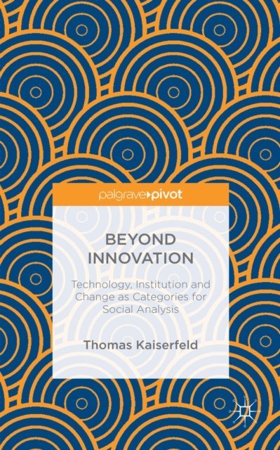 Thomas Kaiserfeld - Beyond Innovation: Technology, Institution and Change as Categories for Social Analysis, E-bok