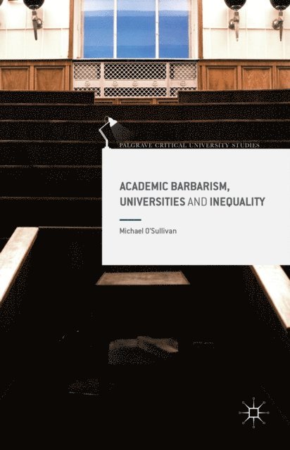 Michael O'Sullivan - Academic Barbarism, Universities and Inequality, E-bok