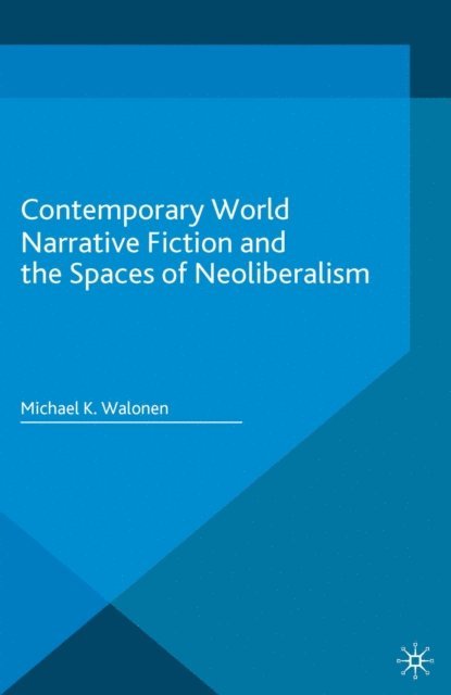Michael K. Walonen - Contemporary World Narrative Fiction and the Spaces of Neoliberalism, E-bok