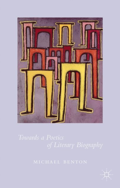 Michael Benton - Towards a Poetics of Literary Biography, E-bok