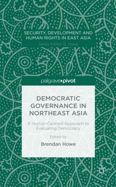 Brendan Howe - Democratic Governance in Northeast Asia: A Human-Centered Approach to Evaluating Democracy, E-bok