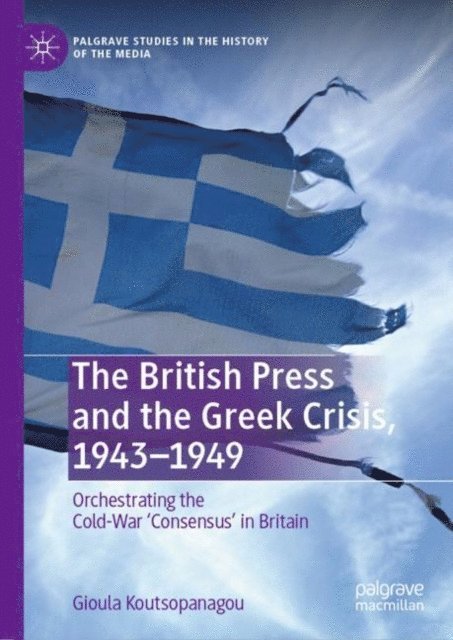 Gioula Koutsopanagou - British Press and the Greek Crisis, 1943-1949, E-bok