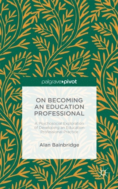 Alan Bainbridge - On Becoming an Education Professional: A Psychosocial Exploration of Developing an Education Professional Practice, E-bok