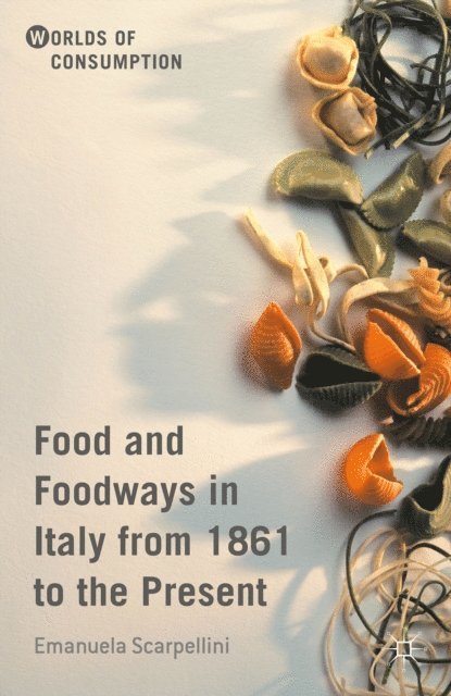 Emanuela Scarpellini - Food and Foodways in Italy from 1861 to the Present, E-bok