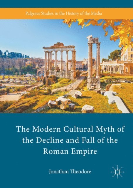 Jonathan Theodore - Modern Cultural Myth of the Decline and Fall of the Roman Empire, E-bok