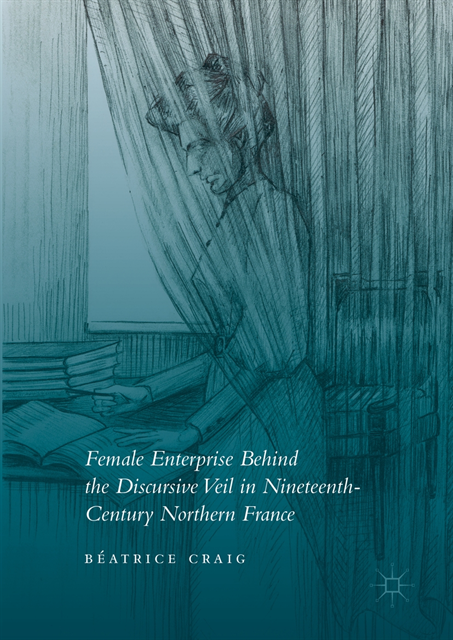 Beatrice Craig - Female Enterprise Behind the Discursive Veil in Nineteenth-Century Northern France, E-bok