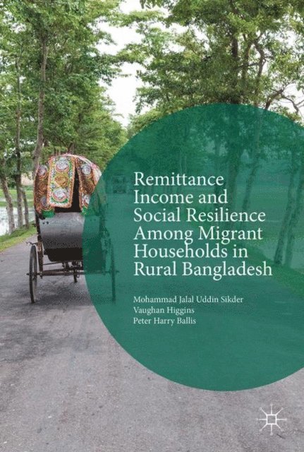 Peter Harry Ballis, Vaughan Higgins, Mohammad Jalal Uddin Sikder - Remittance Income and Social Resilience among Migrant Households in Rural Bangladesh, E-bok