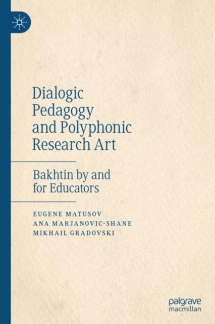 Mikhail Gradovski, Ana Marjanovic-Shane, Eugene Matusov - Dialogic Pedagogy and Polyphonic Research Art, E-bok