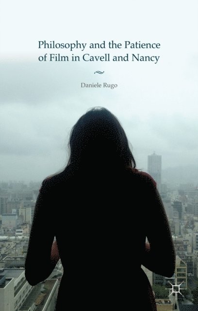 Daniele Rugo - Philosophy and the Patience of Film in Cavell and Nancy, E-bok