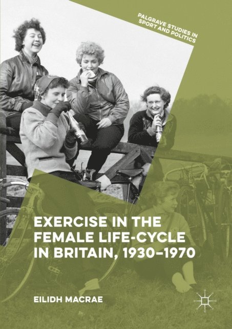 Eilidh Macrae - Exercise in the Female Life-Cycle in Britain, 1930-1970, E-bok