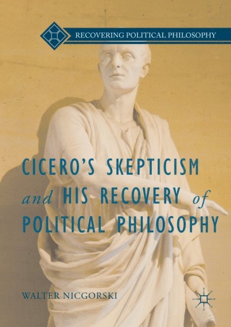 Walter Nicgorski - Cicero's Skepticism and His Recovery of Political Philosophy, E-bok