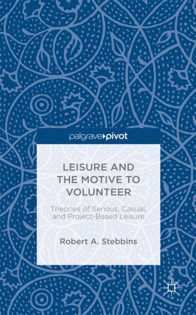 Robert A. Stebbins - Leisure and the Motive to Volunteer: Theories of Serious, Casual, and Project-Based Leisure, E-bok
