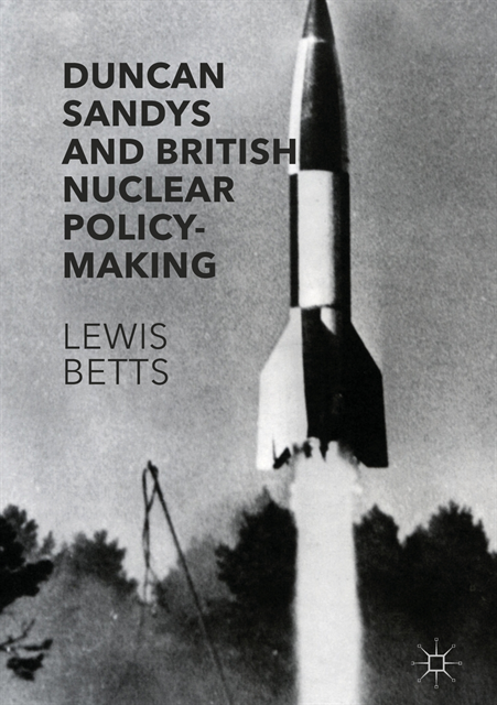 Lewis Betts - Duncan Sandys and British Nuclear Policy-Making, E-bok. Tillgänglighet: Lägg i varukorg