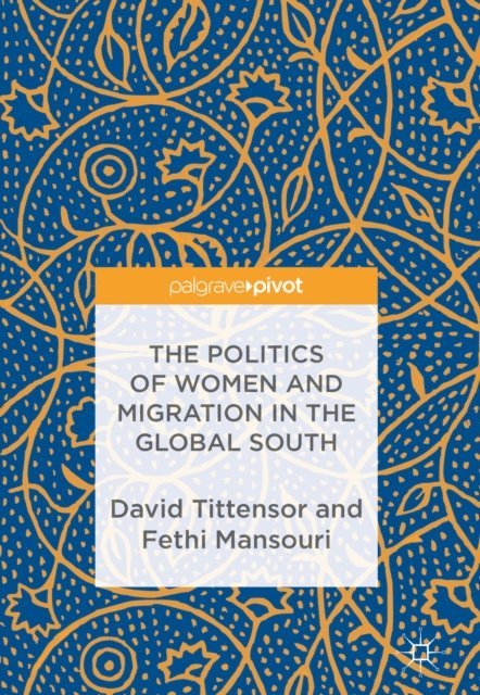 Fethi Mansouri, David Tittensor - Politics of Women and Migration in the Global South, E-bok