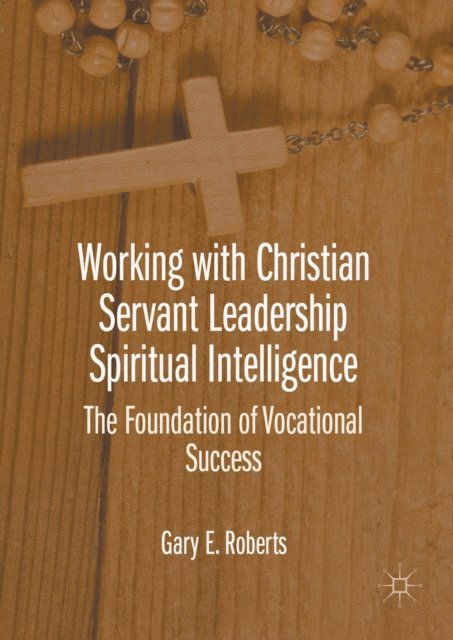 Gary E. Roberts - Working with Christian Servant Leadership Spiritual Intelligence, E-bok