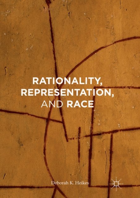Deborah K Heikes - Rationality, Representation, and Race, E-bok