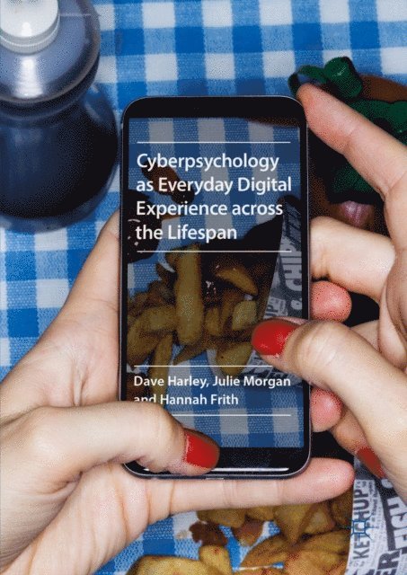 Hannah Frith, Julie Morgan, Dave Harley - Cyberpsychology as Everyday Digital Experience across the Lifespan, E-bok