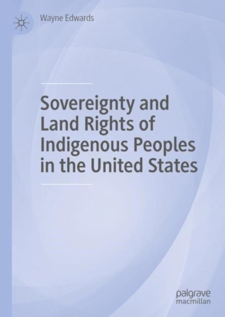 Wayne Edwards - Sovereignty and Land Rights of Indigenous Peoples in the United States, E-bok