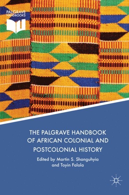 Toyin Falola, Martin S. Shanguhyia - Palgrave Handbook of African Colonial and Postcolonial History, E-bok