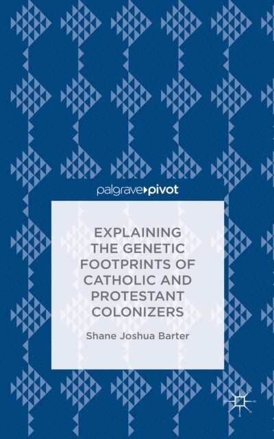 S. Barter - Explaining the Genetic Footprints of Catholic and Protestant Colonizers, E-bok