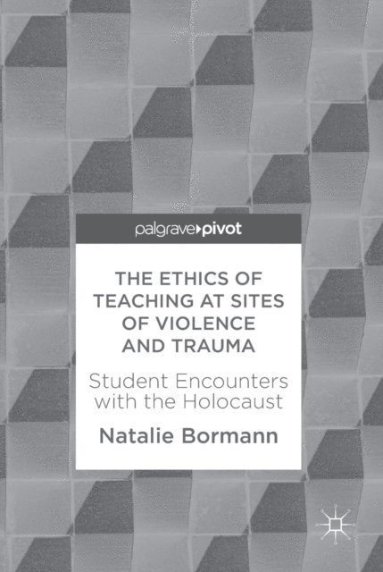 Natalie Bormann - Ethics of Teaching at Sites of Violence and Trauma, E-bok