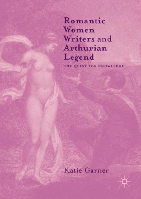 Katie Garner - Romantic Women Writers and Arthurian Legend, E-bok