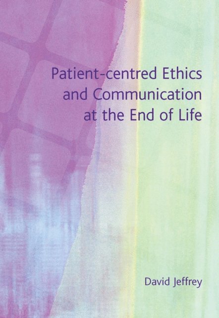 David Jeffrey - Patient-Centred Ethics and Communication at the End of Life, E-bok