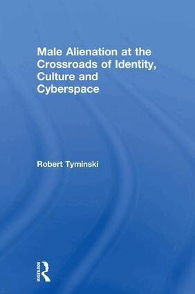 Robert Tyminski - Male Alienation at the Crossroads of Identity, Culture and Cyberspace, Inbunden. Tillgänglighet: Lägg i varukorg