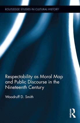 Woodruff D. Smith - Respectability as Moral Map and Public Discourse in the Nineteenth Century, Inbunden